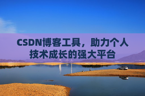 CSDN博客工具，助力个人技术成长的强大平台